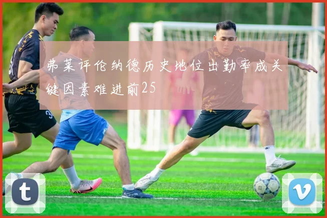 弗莱评伦纳德历史地位出勤率成关键因素难进前25